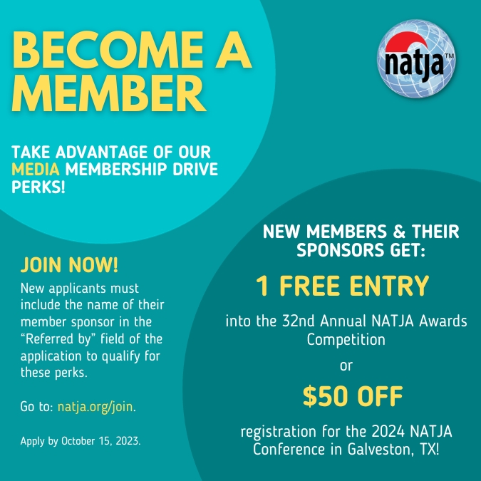 Media Membership Drive Perks! Join by October 15 and you and your member sponsor get either 1 free entry into the 32nd Annual NATJA Awards Competition or $50 off registration to the 2024 NATJA Conference in Galveston, TX!